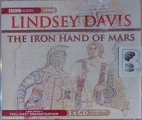 The Iron Hand of Mars written by Lindsey Davis performed by Anton Lesser, Anna Madeley, Ben Crowe and BBC Radio 4 Full-Cast Drama Team on Audio CD (Abridged)